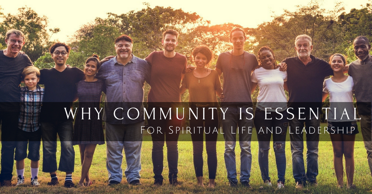 013 – Why Community is Absolutely Essential for Spiritual Life and Leadership