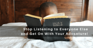 Stop Listening to Everyone and Get On With Your Adventure!